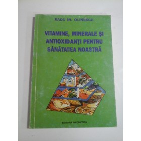 VITAMINE, MINERALE SI ANTIOXIDANTI PENTRU SANATATEA NOASTRA - RADU M. OLINESCU